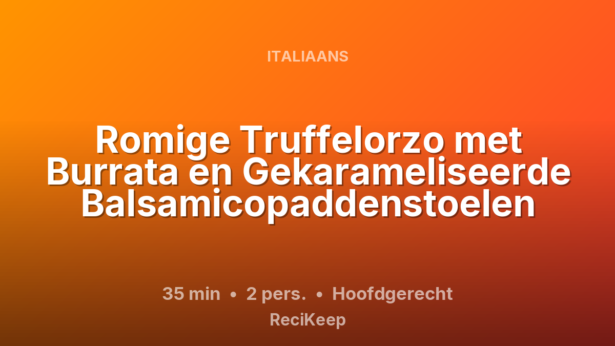 Receptkaart Romige Truffelorzo met Burrata en Gekarameliseerde Balsamicopaddenstoelen – Hoofdgerecht