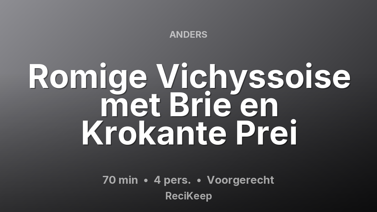 Receptkaart Romige Vichyssoise met Brie en Krokante Prei – Voorgerecht
