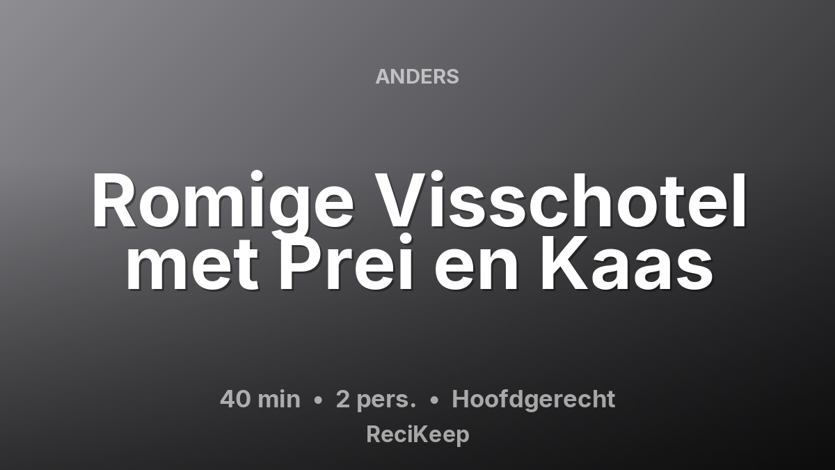 Receptkaart Romige Visschotel met Prei en Kaas – Hoofdgerecht