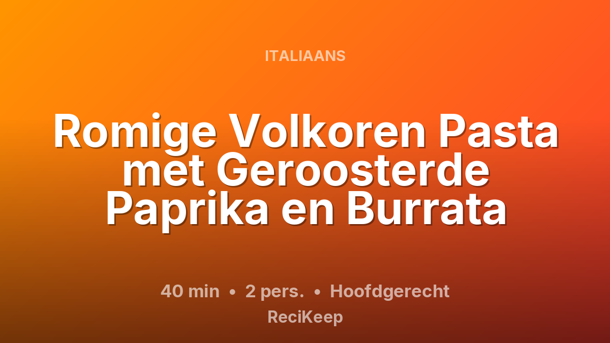 Receptkaart Romige Volkoren Pasta met Geroosterde Paprika en Burrata – Hoofdgerecht
