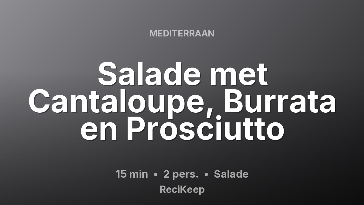 Receptkaart Salade met Cantaloupe, Burrata en Prosciutto – Salade