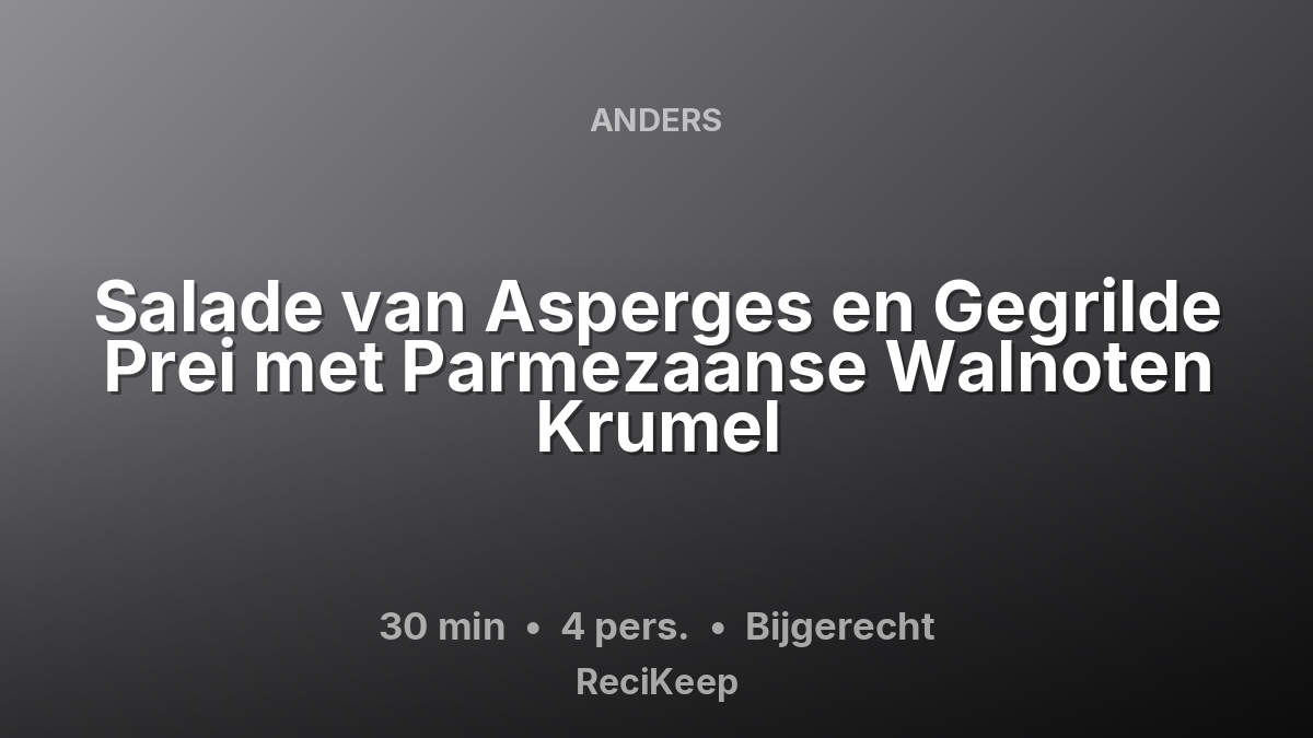 Receptkaart Salade van Asperges en Gegrilde Prei met Parmezaanse Walnoten Krumel – Bijgerecht