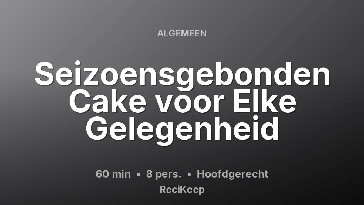 Receptkaart Seizoensgebonden Cake voor Elke Gelegenheid – Hoofdgerecht