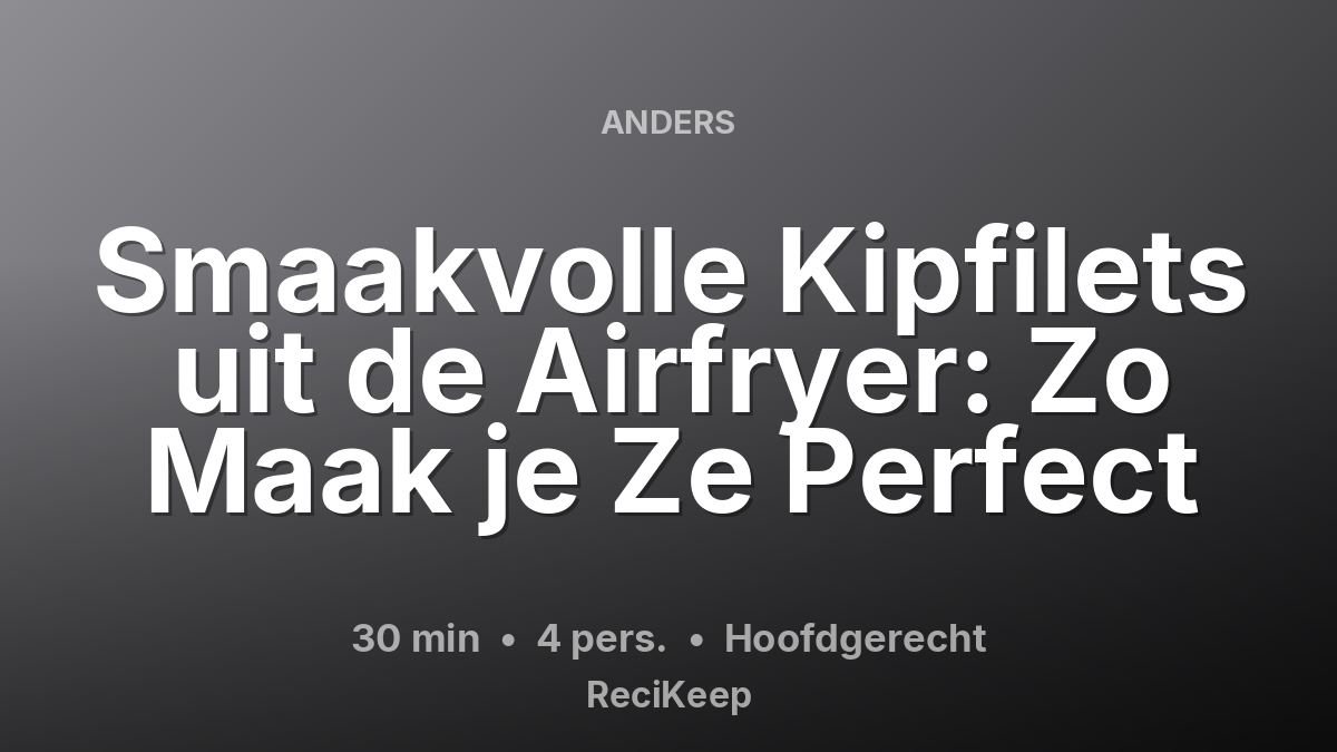 Receptkaart Smaakvolle Kipfilets uit de Airfryer: Zo Maak je Ze Perfect – Hoofdgerecht