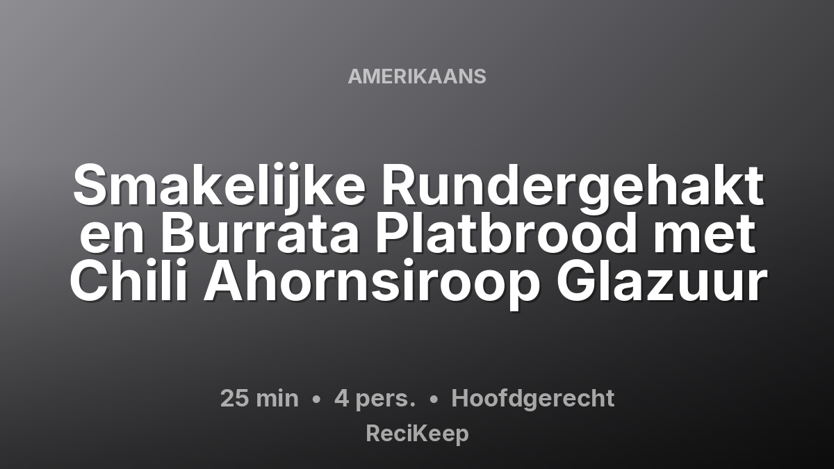 Receptkaart Smakelijke Rundergehakt en Burrata Platbrood met Chili Ahornsiroop Glazuur – Hoofdgerecht
