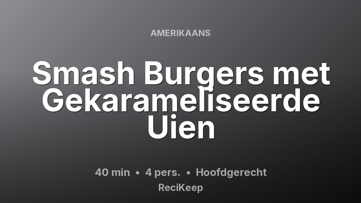 Receptkaart Smash Burgers met Gekarameliseerde Uien – Hoofdgerecht