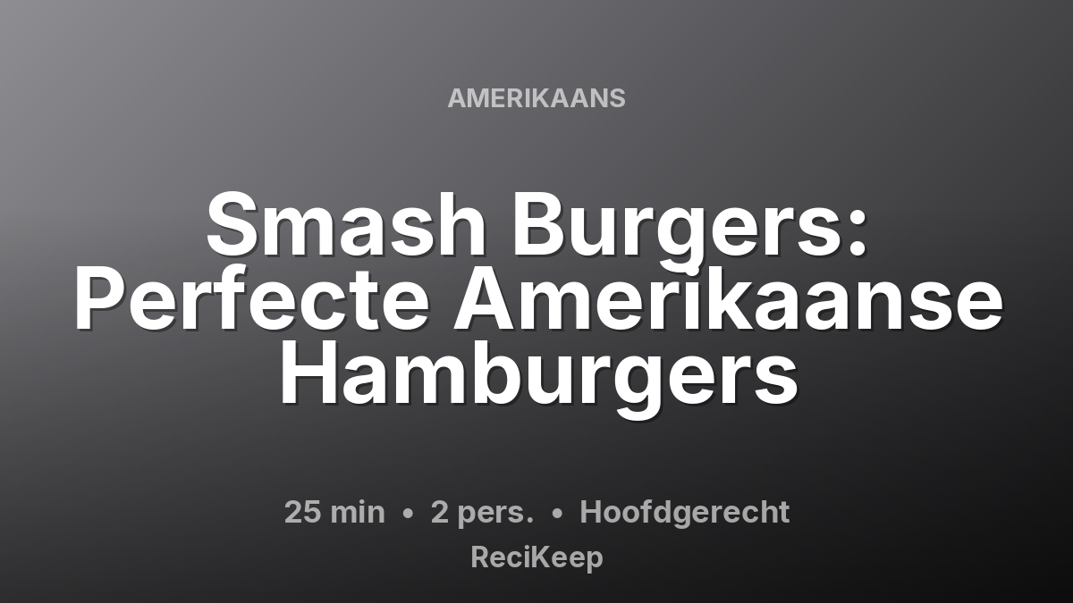 Receptkaart Smash Burgers: Perfecte Amerikaanse Hamburgers – Hoofdgerecht