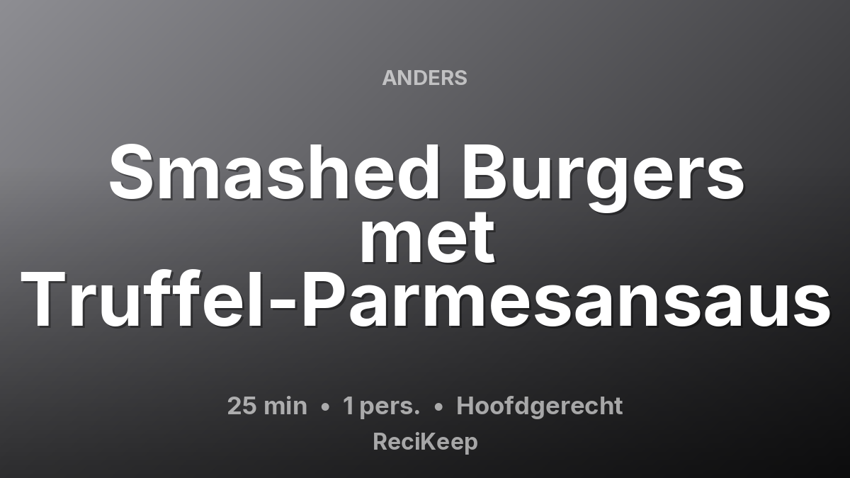 Receptkaart Smashed Burgers met Truffel-Parmesansaus – Hoofdgerecht