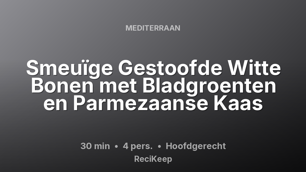 Receptkaart Smeuïge Gestoofde Witte Bonen met Bladgroenten en Parmezaanse Kaas – Hoofdgerecht