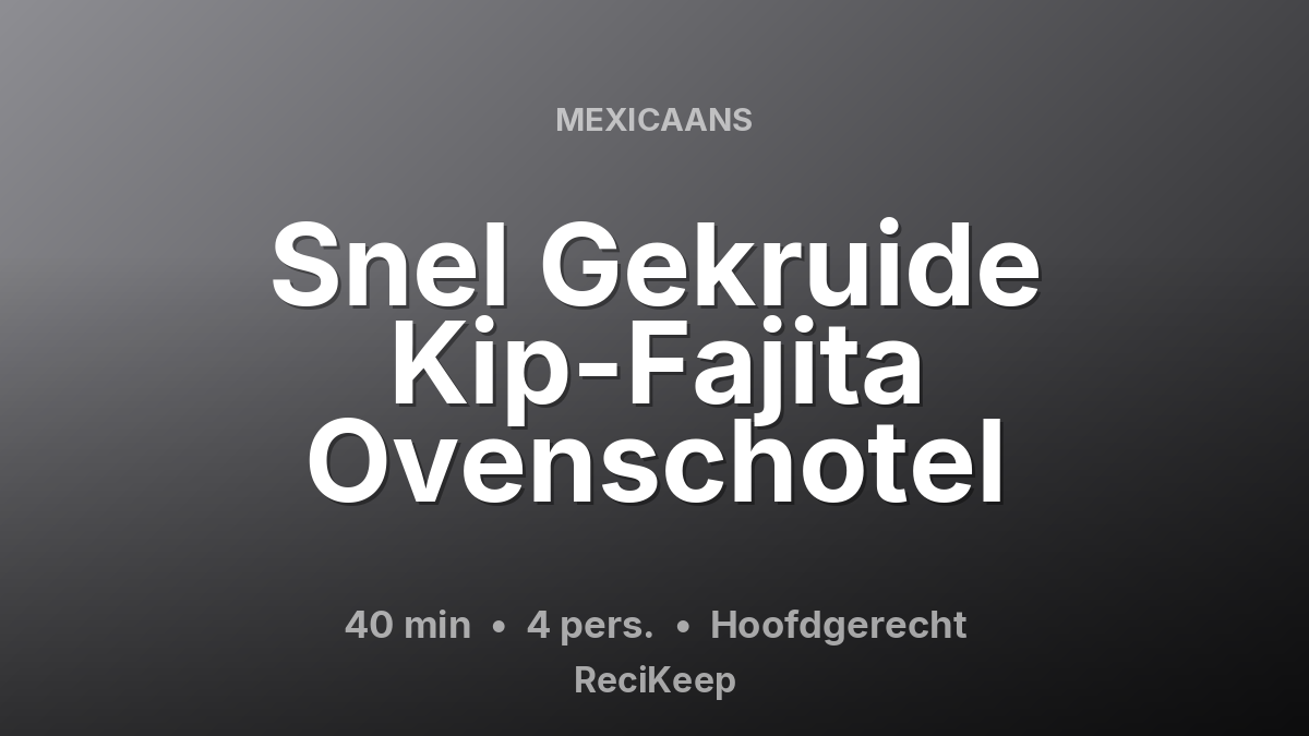 Receptkaart Snel Gekruide Kip-Fajita Ovenschotel – Hoofdgerecht