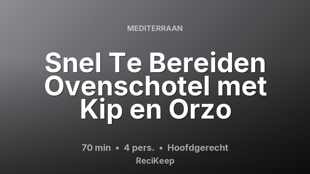 Receptkaart Snel Te Bereiden Ovenschotel met Kip en Orzo – Hoofdgerecht