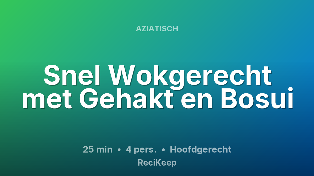 Receptkaart Snel Wokgerecht met Gehakt en Bosui – Hoofdgerecht