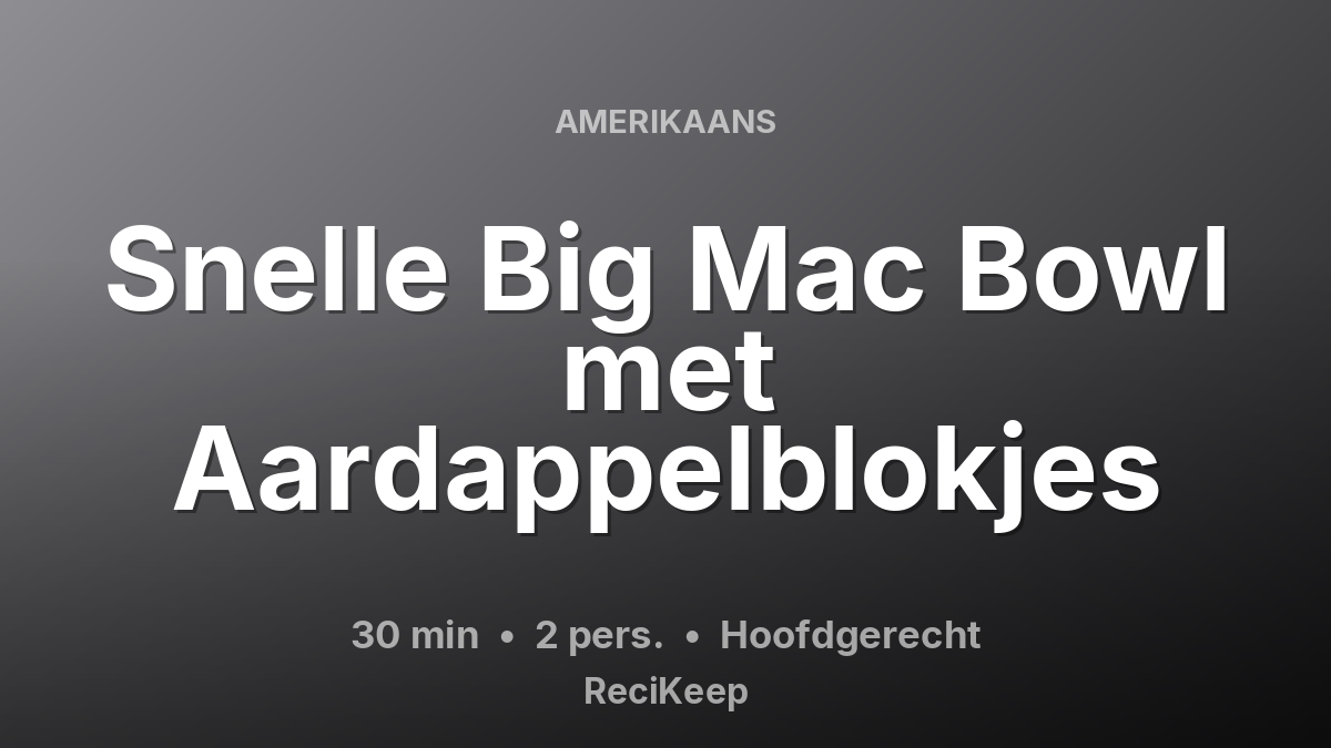 Receptkaart Snelle Big Mac Bowl met Aardappelblokjes – Hoofdgerecht
