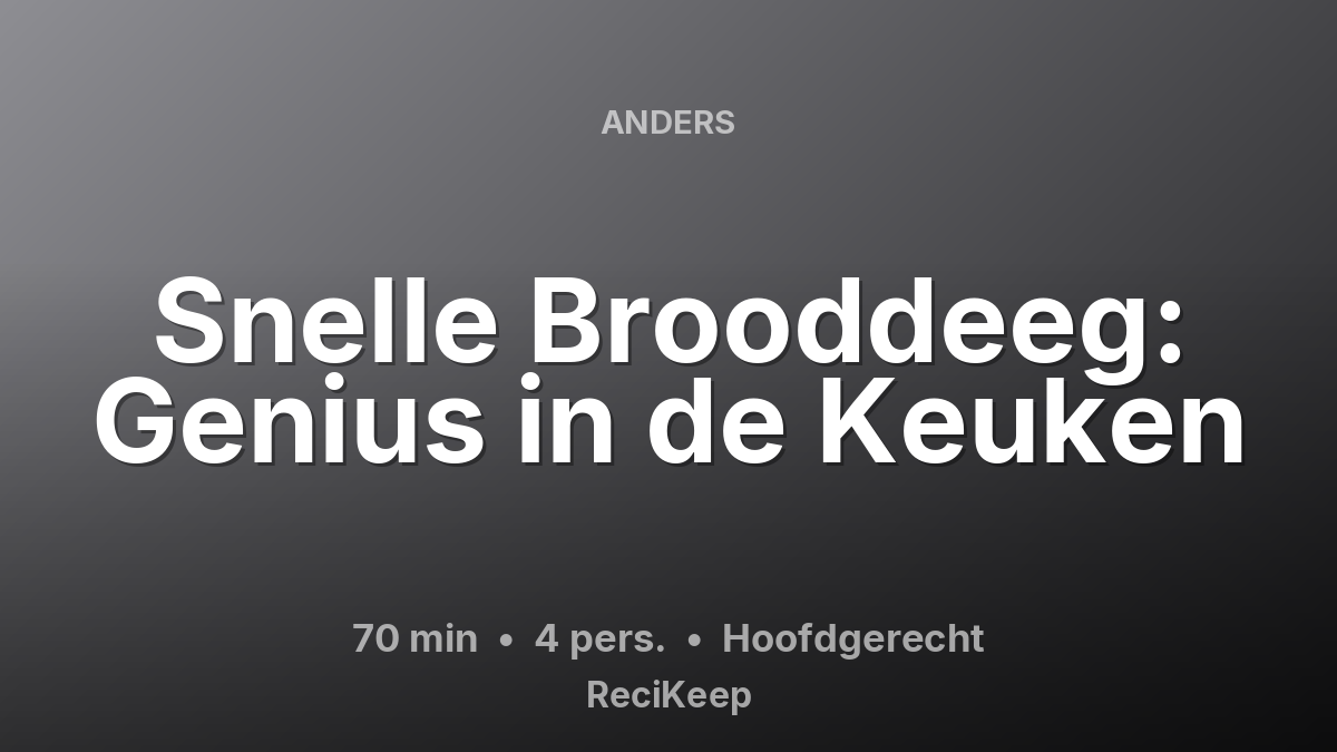 Receptkaart Snelle Brooddeeg: Genius in de Keuken – Hoofdgerecht
