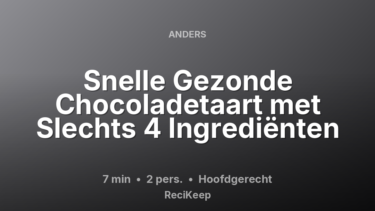 Receptkaart Snelle Gezonde Chocoladetaart met Slechts 4 Ingrediënten – Hoofdgerecht