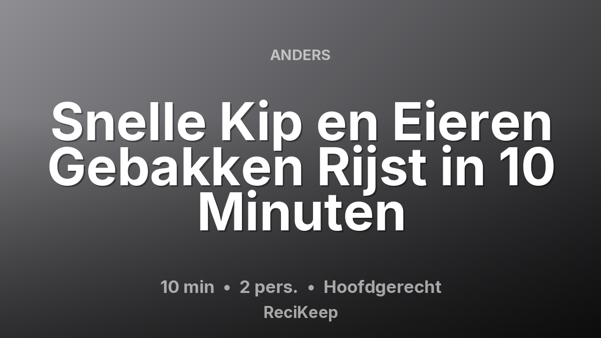 Receptkaart Snelle Kip en Eieren Gebakken Rijst in 10 Minuten – Hoofdgerecht