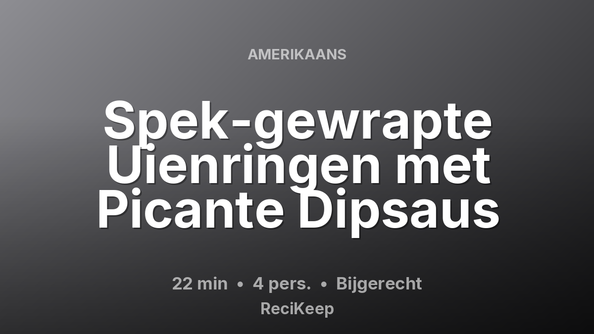Receptkaart Spek-gewrapte Uienringen met Picante Dipsaus – Bijgerecht