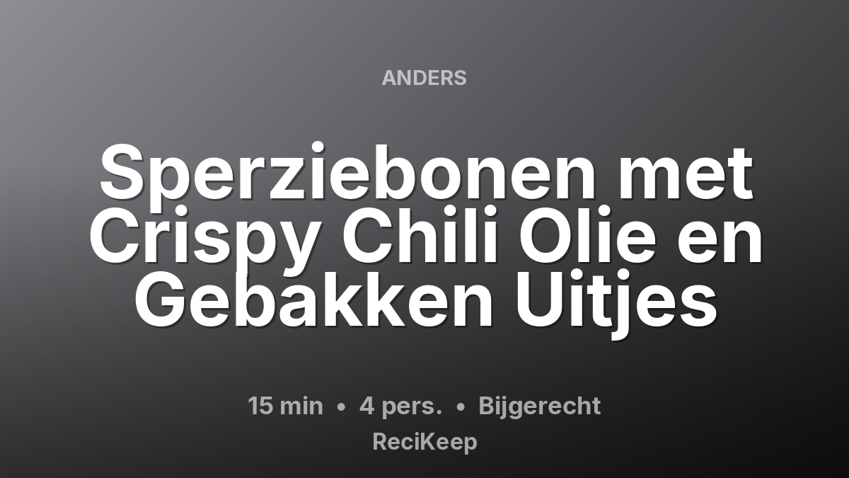 Receptkaart Sperziebonen met Crispy Chili Olie en Gebakken Uitjes – Bijgerecht
