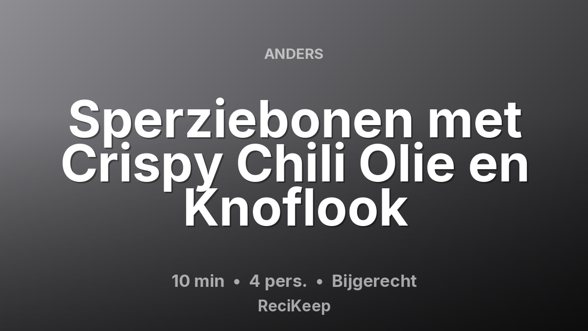 Receptkaart Sperziebonen met Crispy Chili Olie en Knoflook – Bijgerecht
