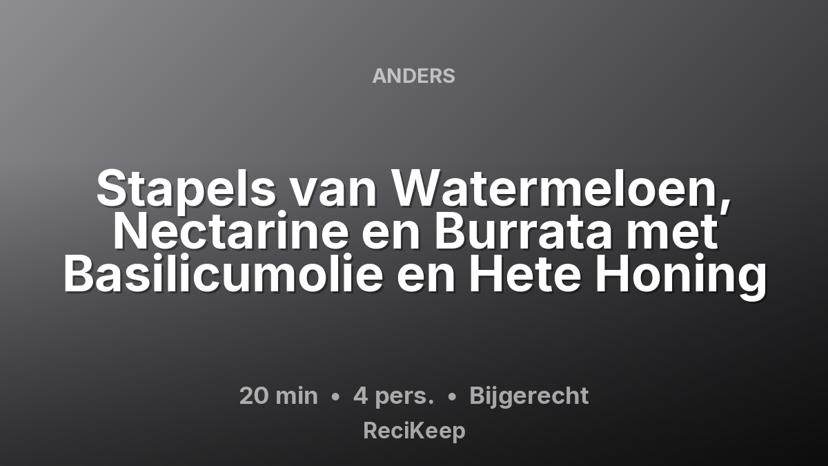 Receptkaart Stapels van Watermeloen, Nectarine en Burrata met Basilicumolie en Hete Honing – Bijgerecht