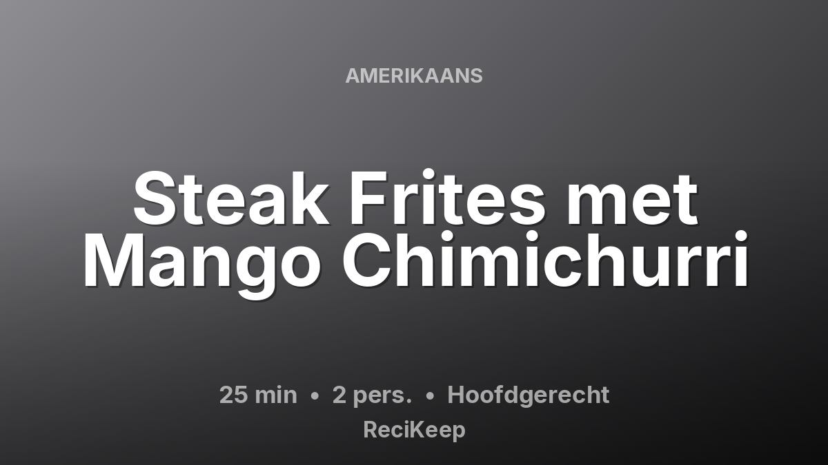 Receptkaart Steak Frites met Mango Chimichurri – Hoofdgerecht