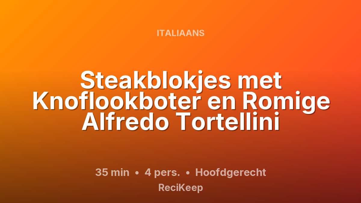 Receptkaart Steakblokjes met Knoflookboter en Romige Alfredo Tortellini – Hoofdgerecht