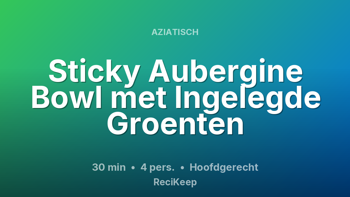 Receptkaart Sticky Aubergine Bowl met Ingelegde Groenten – Hoofdgerecht