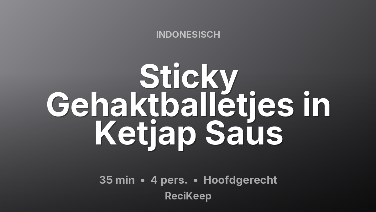 Receptkaart Sticky Gehaktballetjes in Ketjap Saus – Hoofdgerecht