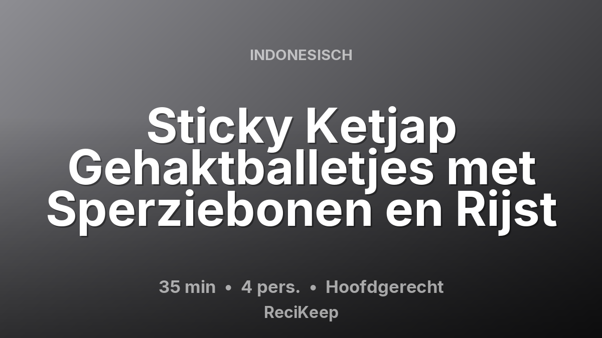 Receptkaart Sticky Ketjap Gehaktballetjes met Sperziebonen en Rijst – Hoofdgerecht