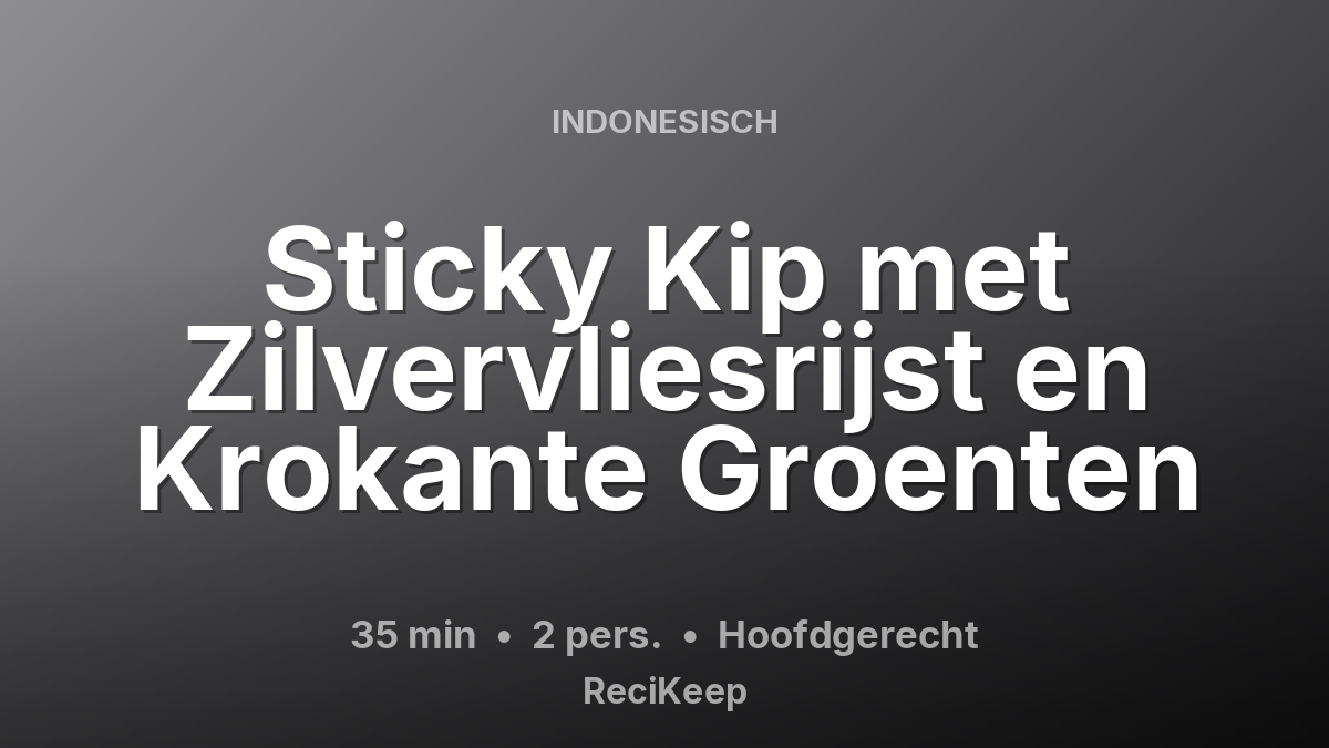 Receptkaart Sticky Kip met Zilvervliesrijst en Krokante Groenten – Hoofdgerecht