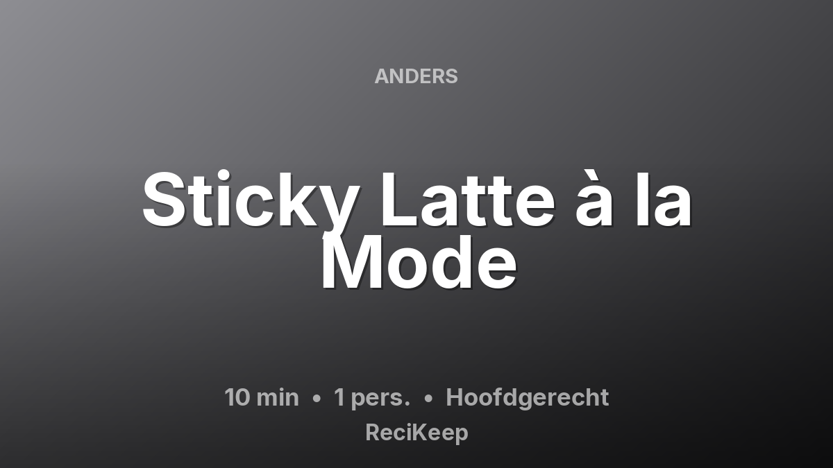 Receptkaart Sticky Latte à la Mode – Hoofdgerecht