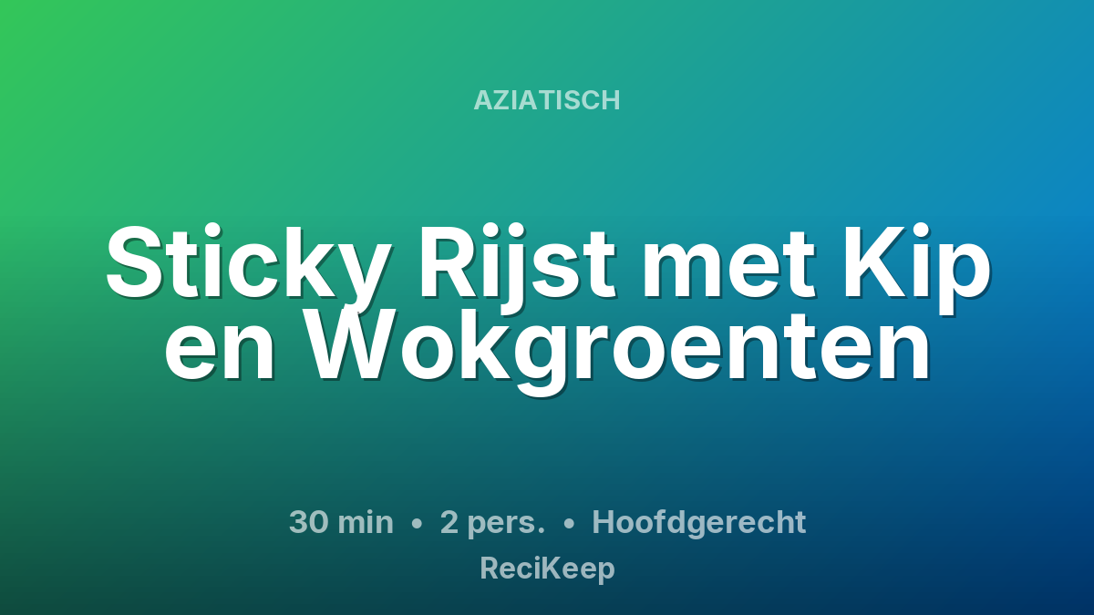 Receptkaart Sticky Rijst met Kip en Wokgroenten – Hoofdgerecht