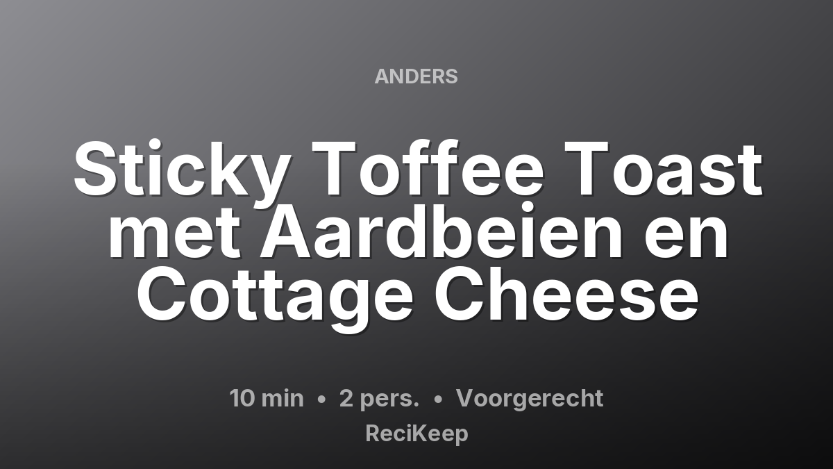 Receptkaart Sticky Toffee Toast met Aardbeien en Cottage Cheese – Voorgerecht