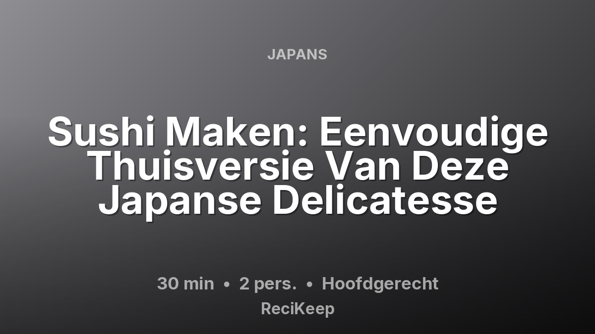 Receptkaart Sushi Maken: Eenvoudige Thuisversie Van Deze Japanse Delicatesse – Hoofdgerecht