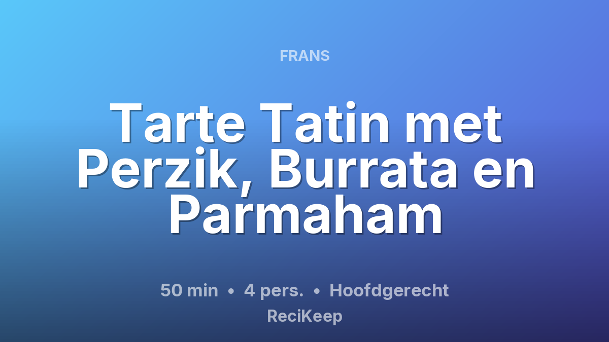 Receptkaart Tarte Tatin met Perzik, Burrata en Parmaham – Hoofdgerecht
