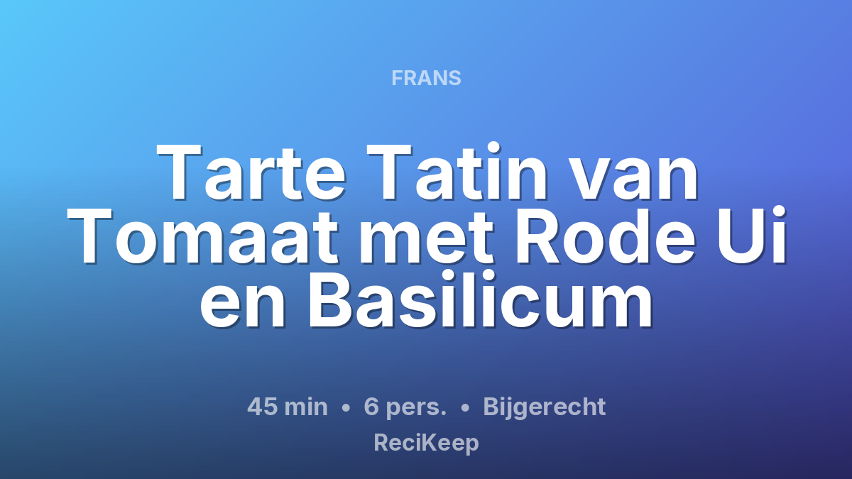 Receptkaart Tarte Tatin van Tomaat met Rode Ui en Basilicum – Bijgerecht