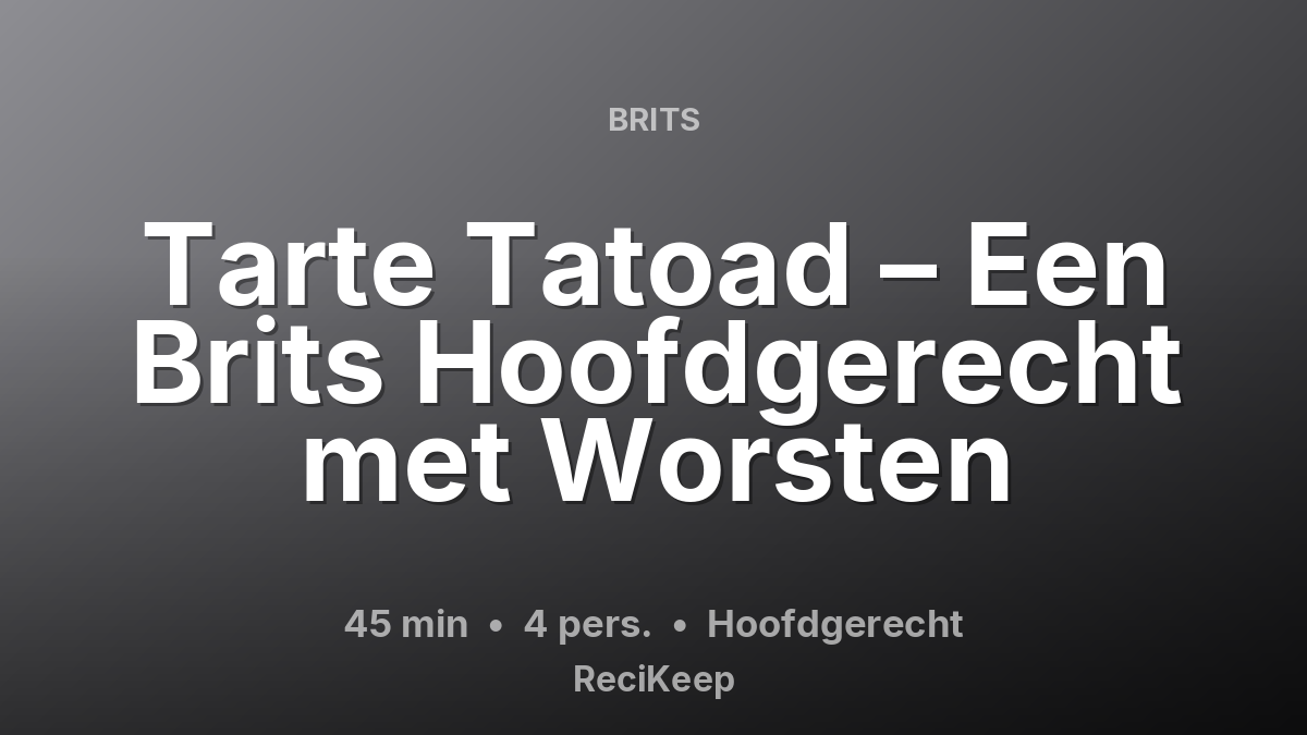 Receptkaart Tarte Tatoad – Een Brits Hoofdgerecht met Worsten – Hoofdgerecht