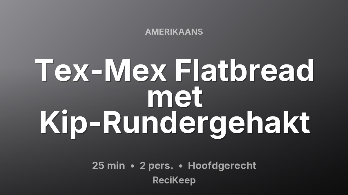 Receptkaart Tex-Mex Flatbread met Kip-Rundergehakt – Hoofdgerecht