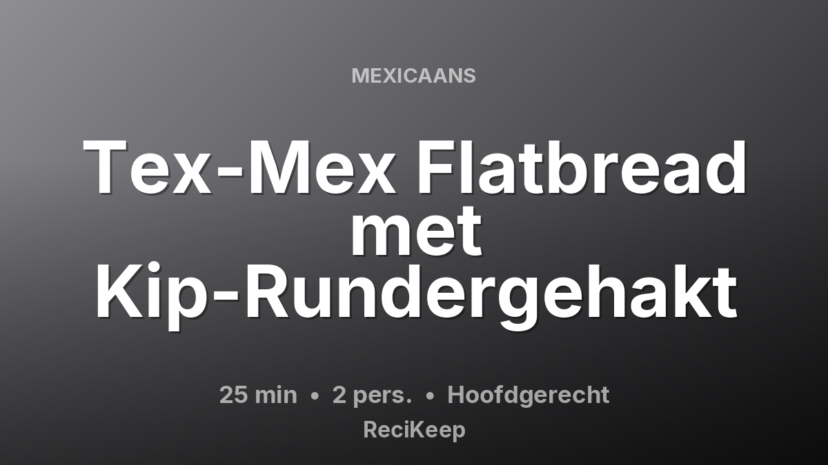 Receptkaart Tex-Mex Flatbread met Kip-Rundergehakt – Hoofdgerecht