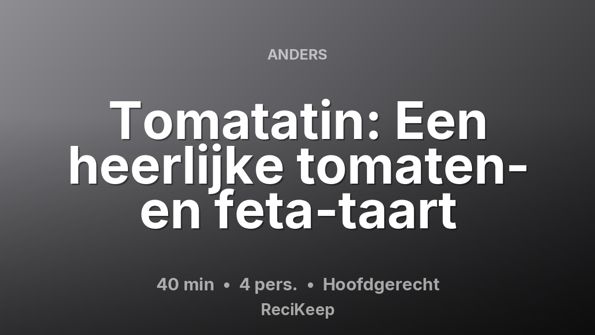 Receptkaart Tomatatin: Een heerlijke tomaten- en feta-taart – Hoofdgerecht