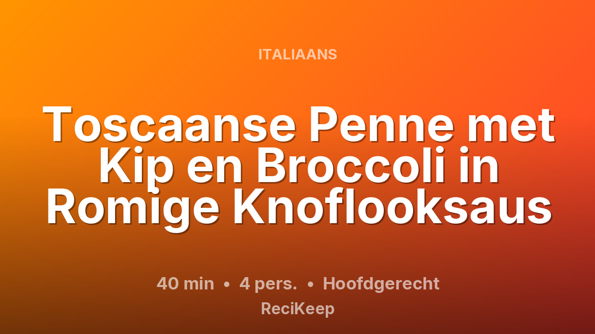 Receptkaart Toscaanse Penne met Kip en Broccoli in Romige Knoflooksaus – Hoofdgerecht