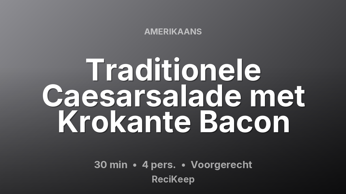 Receptkaart Traditionele Caesarsalade met Krokante Bacon – Voorgerecht