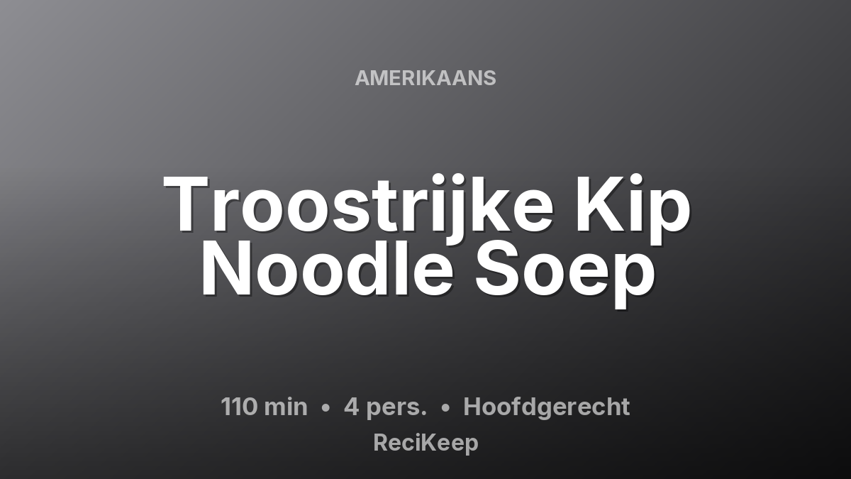 Receptkaart Troostrijke Kip Noodle Soep – Hoofdgerecht