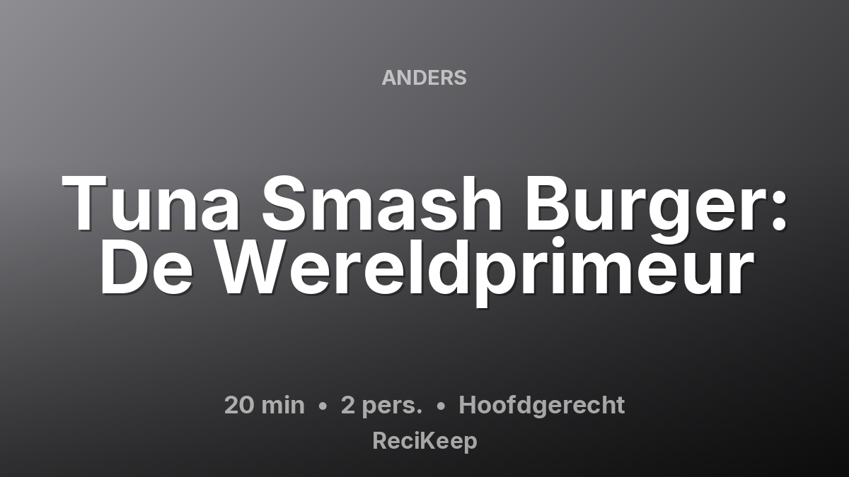 Receptkaart Tuna Smash Burger: De Wereldprimeur – Hoofdgerecht