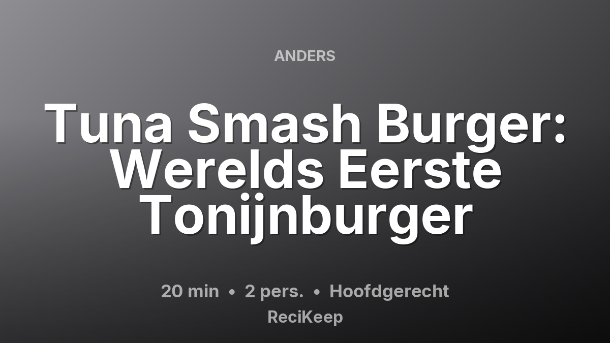 Receptkaart Tuna Smash Burger: Werelds Eerste Tonijnburger – Hoofdgerecht