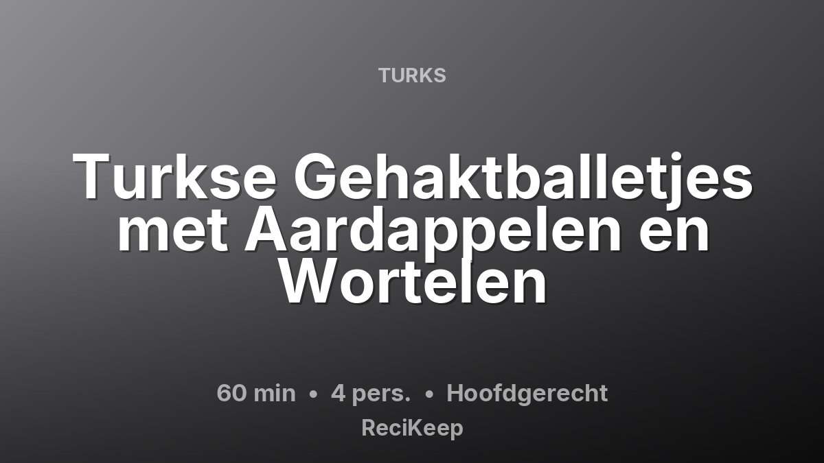 Receptkaart Turkse Gehaktballetjes met Aardappelen en Wortelen – Hoofdgerecht