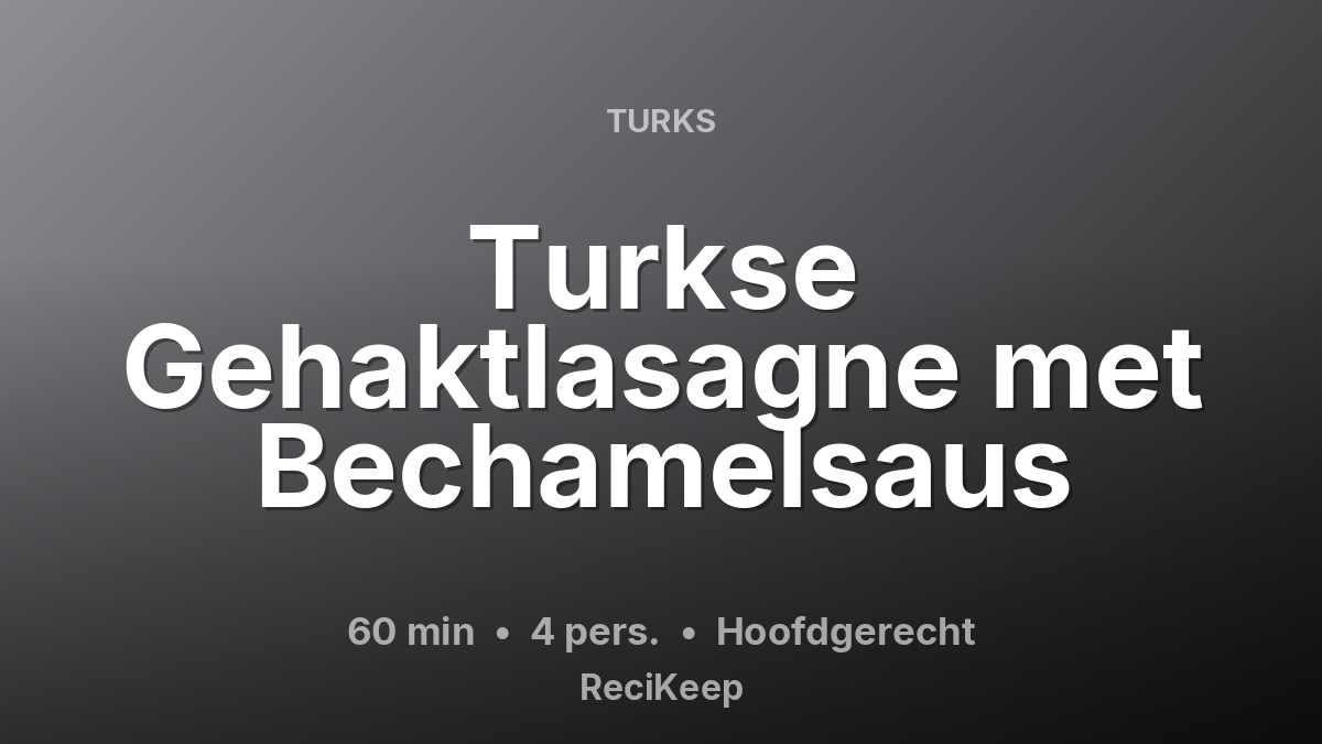 Receptkaart Turkse Gehaktlasagne met Bechamelsaus – Hoofdgerecht