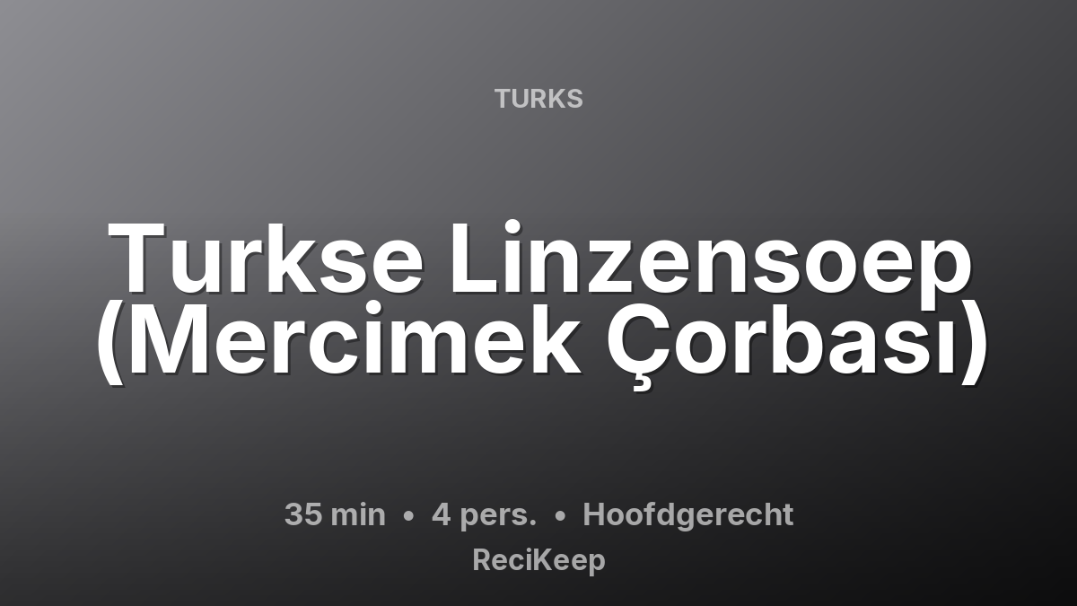 Receptkaart Turkse Linzensoep (Mercimek Çorbası) – Hoofdgerecht