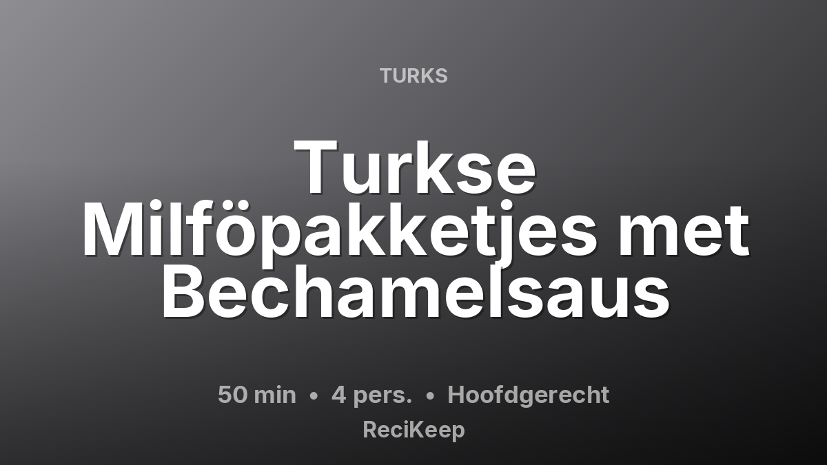 Receptkaart Turkse Milföpakketjes met Bechamelsaus – Hoofdgerecht