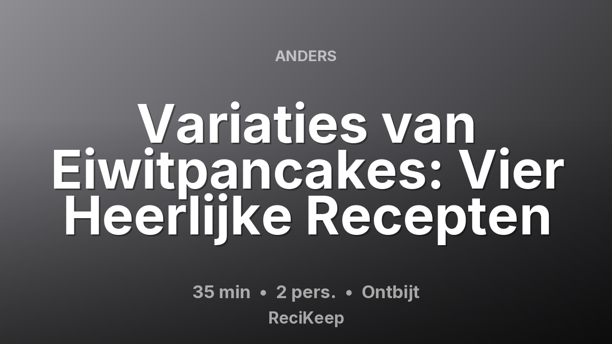 Receptkaart Variaties van Eiwitpancakes: Vier Heerlijke Recepten – Ontbijt